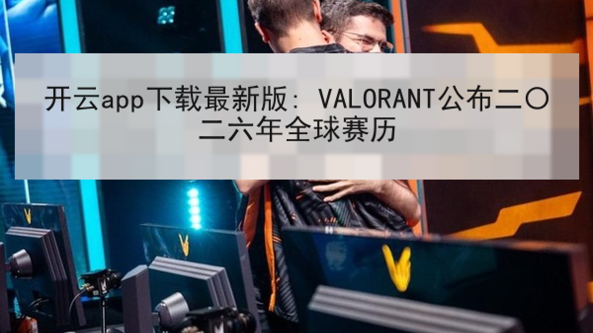 开云app下载最新版: VALORANT公布二〇二六年全球赛历 开云app下载最新版: VALORANT公布二〇二六年全球赛历